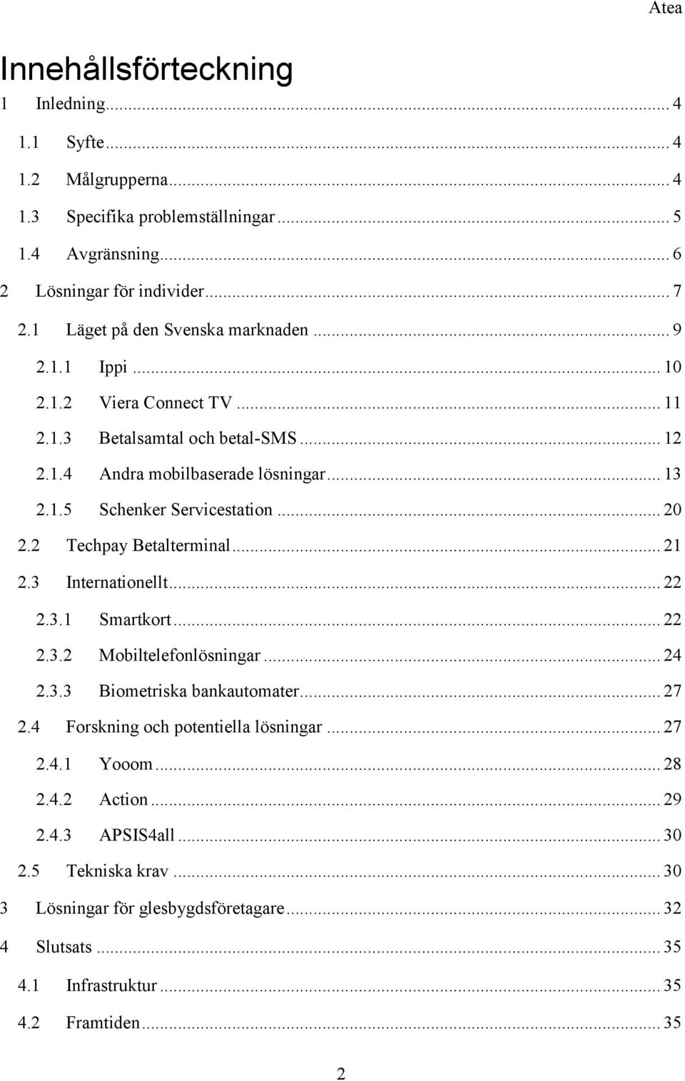 .. 20 2.2 Techpay Betalterminal... 21 2.3 Internationellt... 22 2.3.1 Smartkort... 22 2.3.2 Mobiltelefonlösningar... 24 2.3.3 Biometriska bankautomater... 27 2.