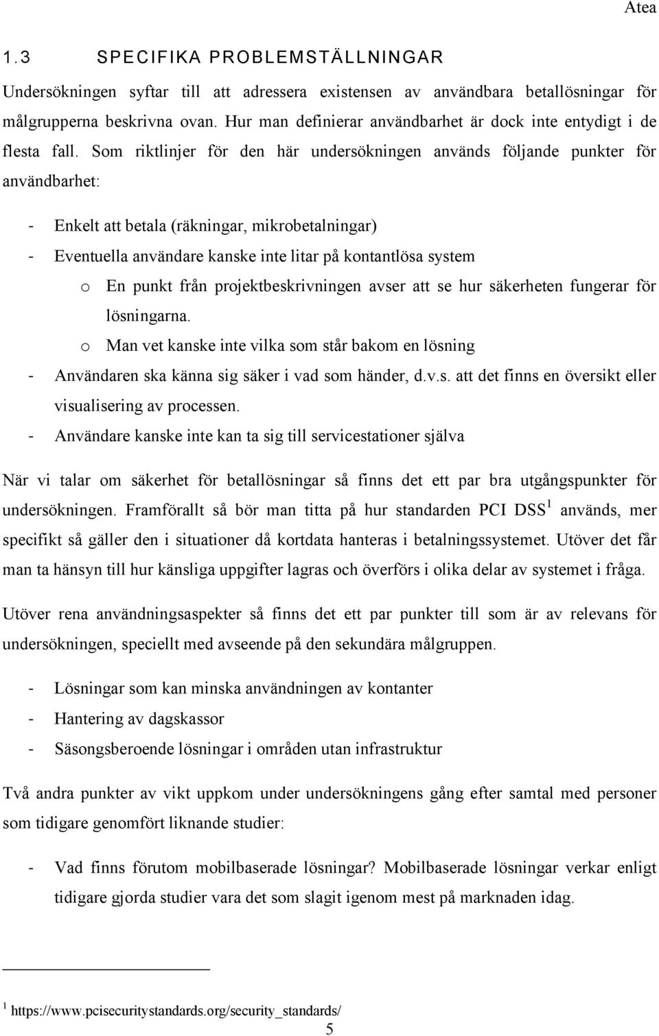 Som riktlinjer för den här undersökningen används följande punkter för användbarhet: - Enkelt att betala (räkningar, mikrobetalningar) - Eventuella användare kanske inte litar på kontantlösa system o