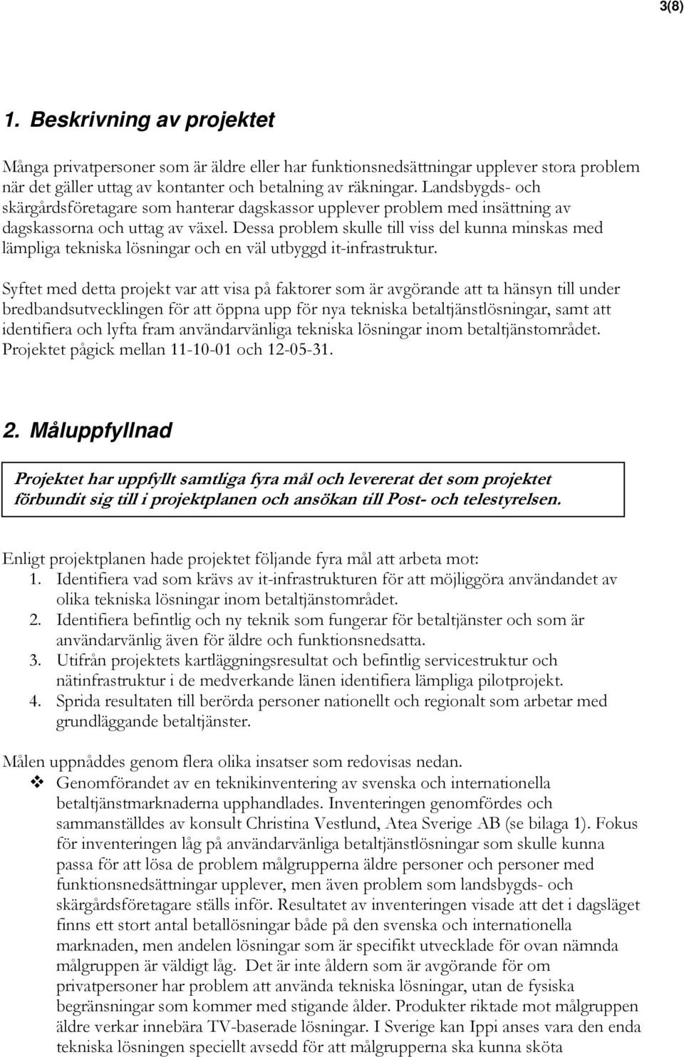 Dessa problem skulle till viss del kunna minskas med lämpliga tekniska lösningar och en väl utbyggd it-infrastruktur.