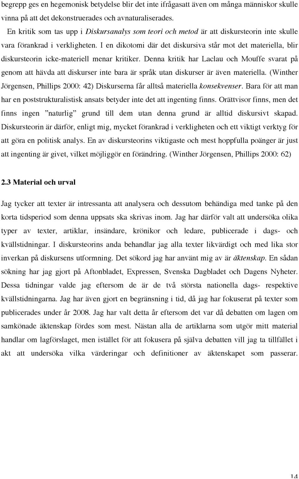 I en dikotomi där det diskursiva står mot det materiella, blir diskursteorin icke-materiell menar kritiker.