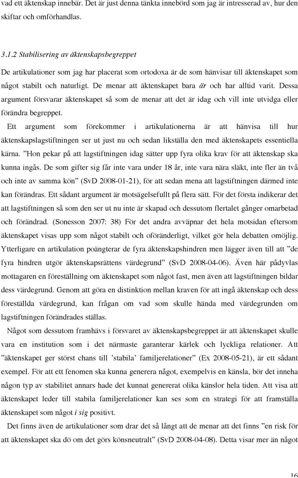 De menar att äktenskapet bara är och har alltid varit. Dessa argument försvarar äktenskapet så som de menar att det är idag och vill inte utvidga eller förändra begreppet.