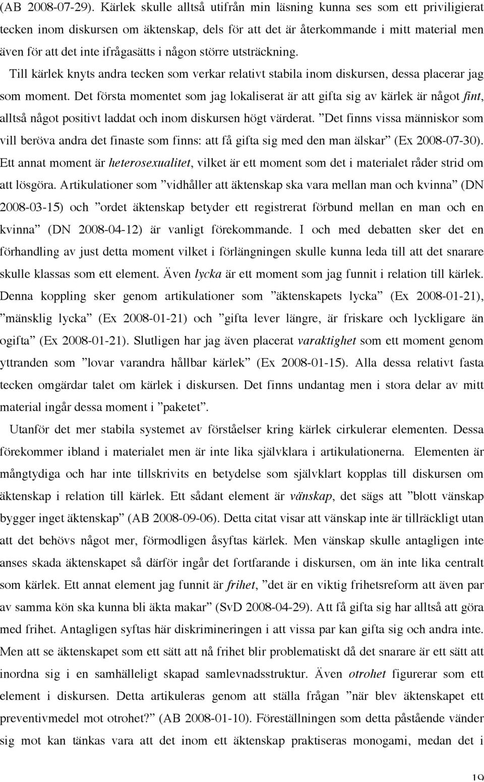 någon större utsträckning. Till kärlek knyts andra tecken som verkar relativt stabila inom diskursen, dessa placerar jag som moment.