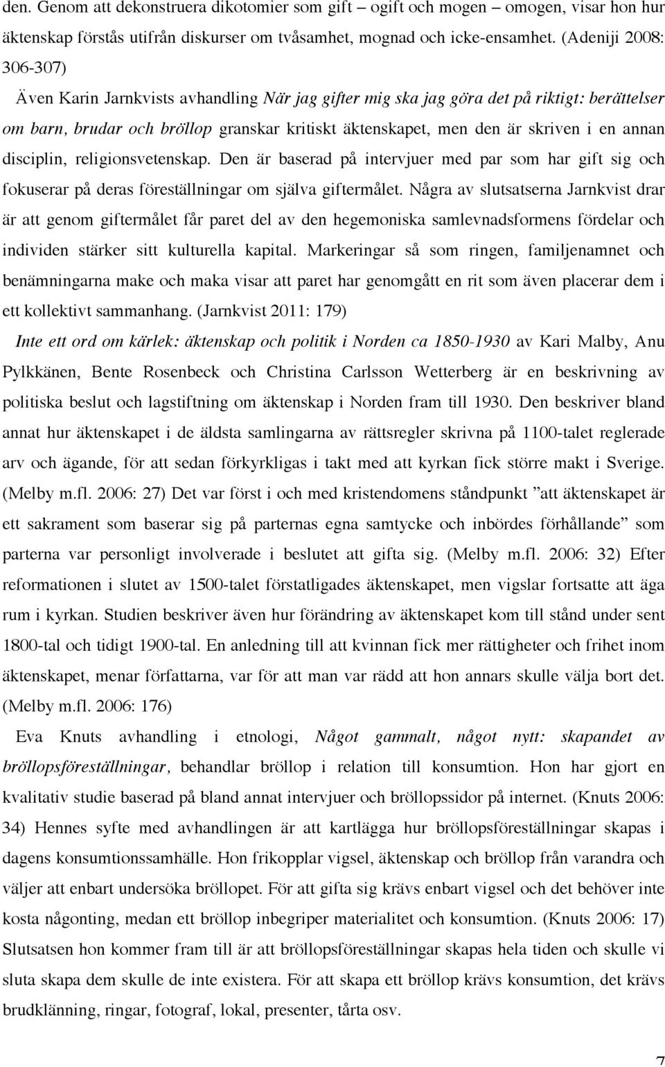 annan disciplin, religionsvetenskap. Den är baserad på intervjuer med par som har gift sig och fokuserar på deras föreställningar om själva giftermålet.