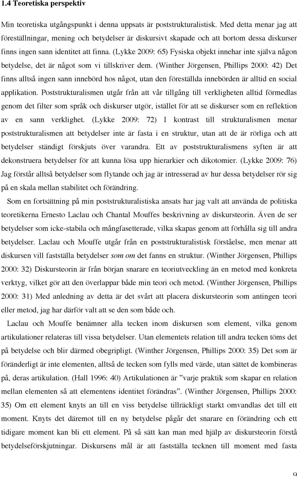 (Lykke 2009: 65) Fysiska objekt innehar inte själva någon betydelse, det är något som vi tillskriver dem.