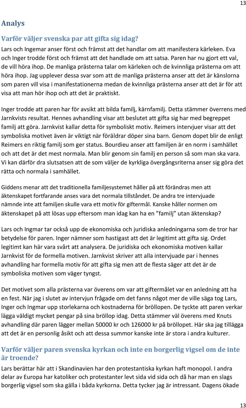 Jag upplever dessa svar som att de manliga prästerna anser att det är känslorna som paren vill visa i manifestationerna medan de kvinnliga prästerna anser att det är för att visa att man hör ihop och