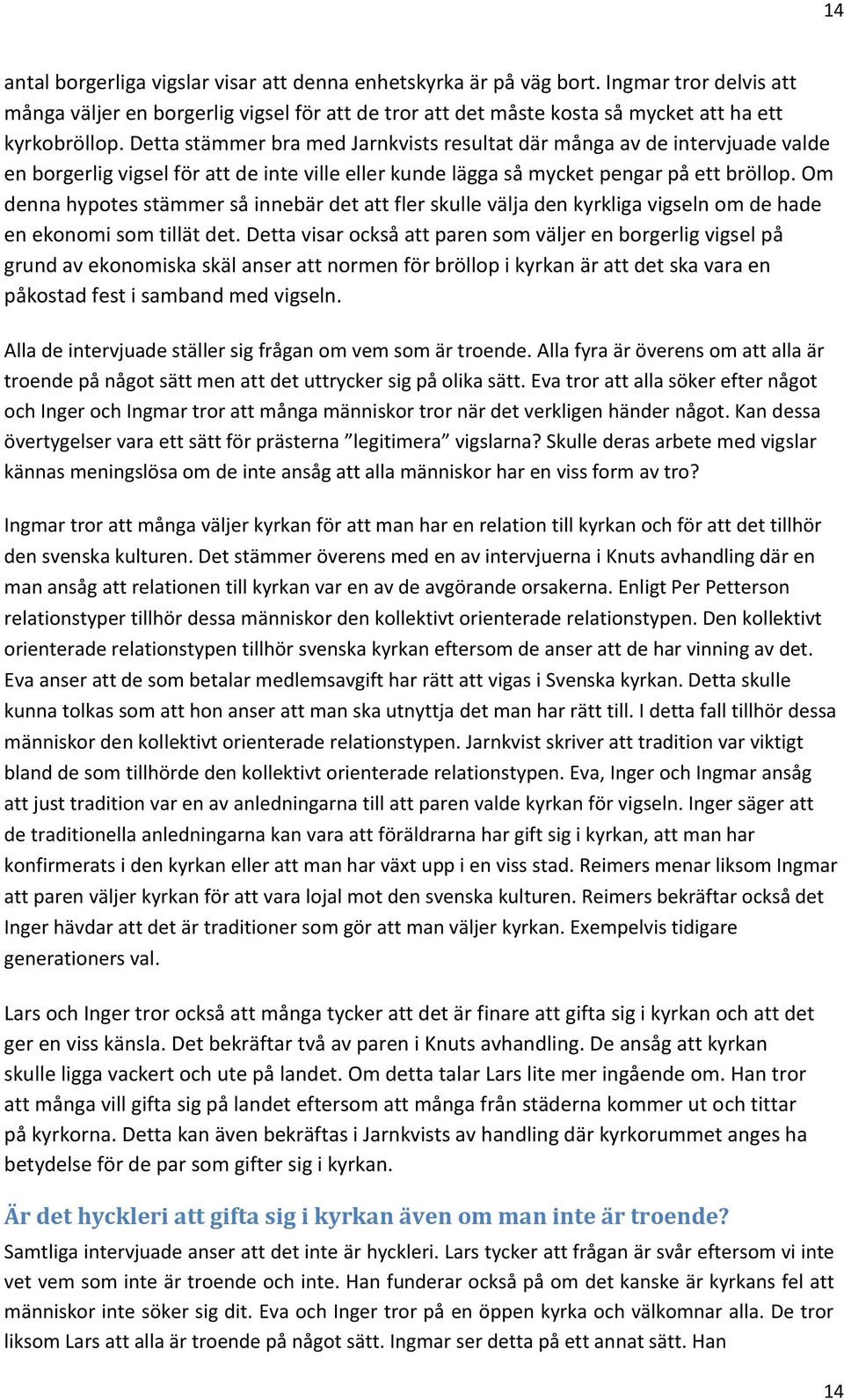 Om denna hypotes stämmer så innebär det att fler skulle välja den kyrkliga vigseln om de hade en ekonomi som tillät det.