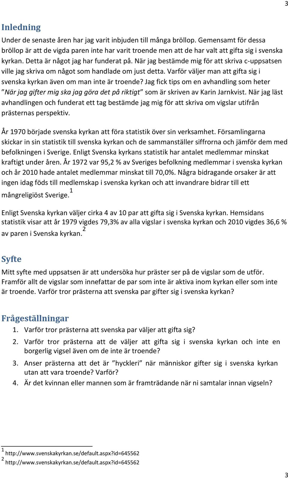 När jag bestämde mig för att skriva c-uppsatsen ville jag skriva om något som handlade om just detta. Varför väljer man att gifta sig i svenska kyrkan även om man inte är troende?