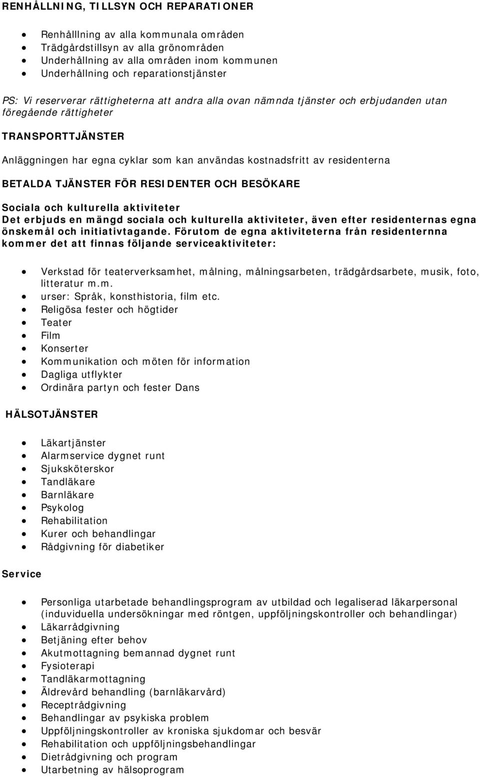 residenterna BETALDA TJÄNSTER FÖR RESIDENTER OCH BESÖKARE Sociala och kulturella aktiviteter Det erbjuds en mängd sociala och kulturella aktiviteter, även efter residenternas egna önskemål och