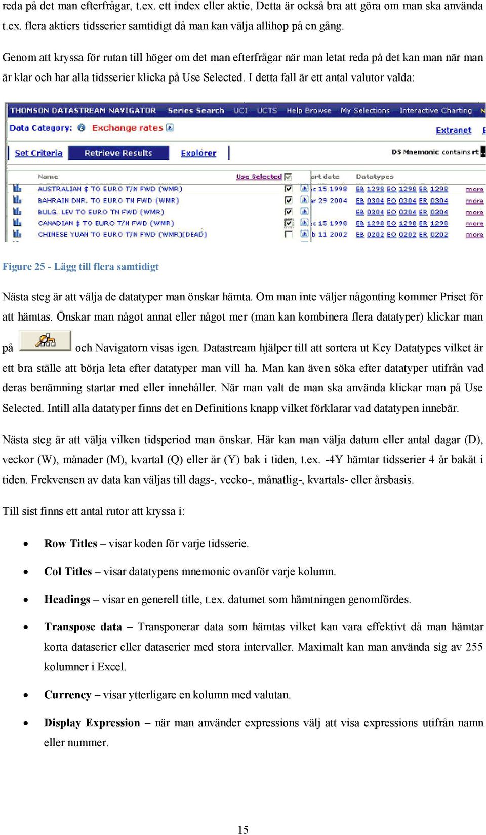 I detta fall är ett antal valutor valda: Figure 25 - Lägg till flera samtidigt Nästa steg är att välja de datatyper man önskar hämta. Om man inte väljer någonting kommer Priset för att hämtas.