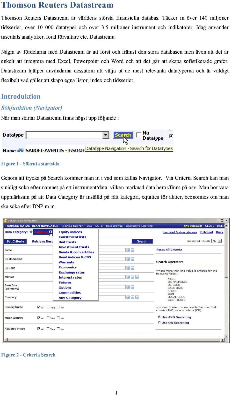 Några av fördelarna med Datastream är att först och främst den stora databasen men även att det är enkelt att integrera med Excel, Powerpoint och Word och att det går att skapa sofistikerade grafer.