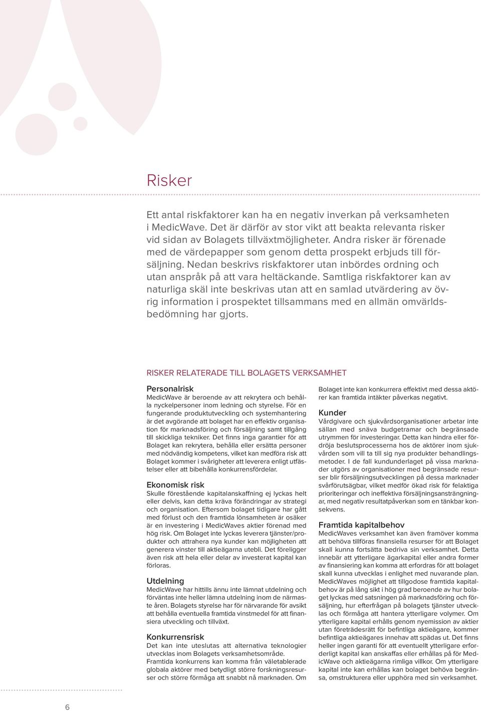 Samtliga riskfaktorer kan av naturliga skäl inte beskrivas utan att en samlad utvärdering av övrig information i prospektet tillsammans med en allmän omvärldsbedömning har gjorts.