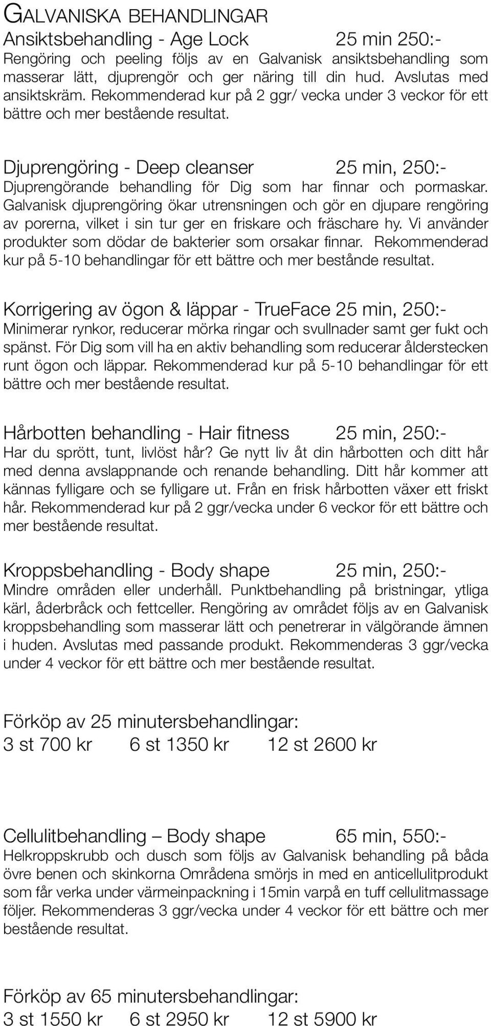 Djuprengöring - Deep cleanser 25 min, 250:- Djuprengörande behandling för Dig som har finnar och pormaskar.