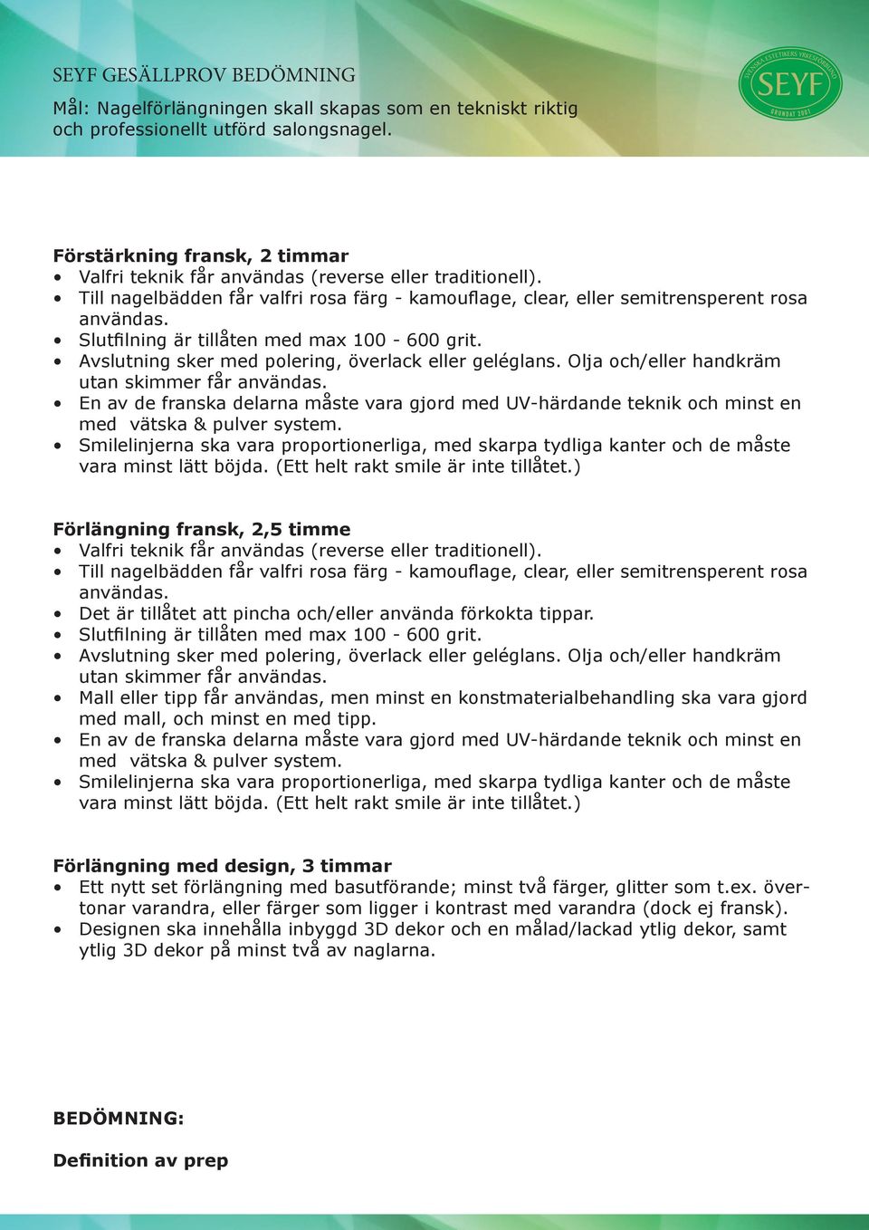 En av de franska delarna måste vara gjord med UV-härdande teknik och minst en med vätska & pulver system.