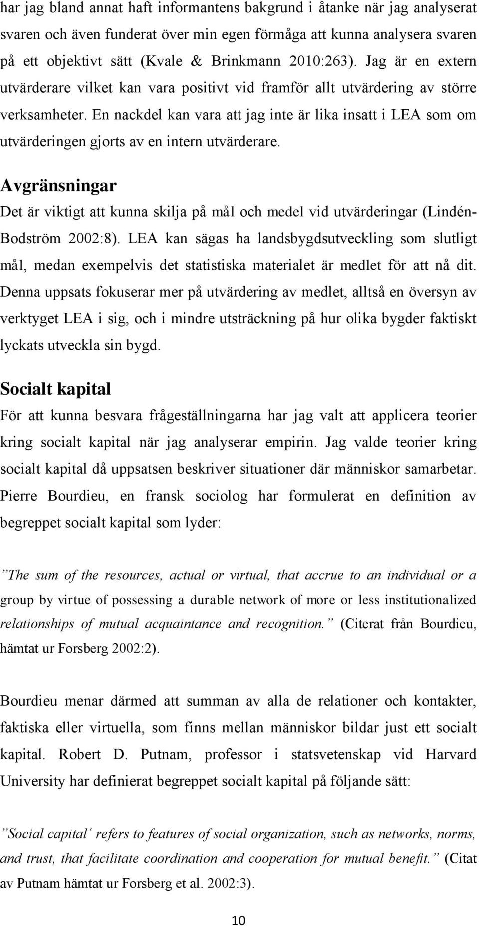 En nackdel kan vara att jag inte är lika insatt i LEA som om utvärderingen gjorts av en intern utvärderare.