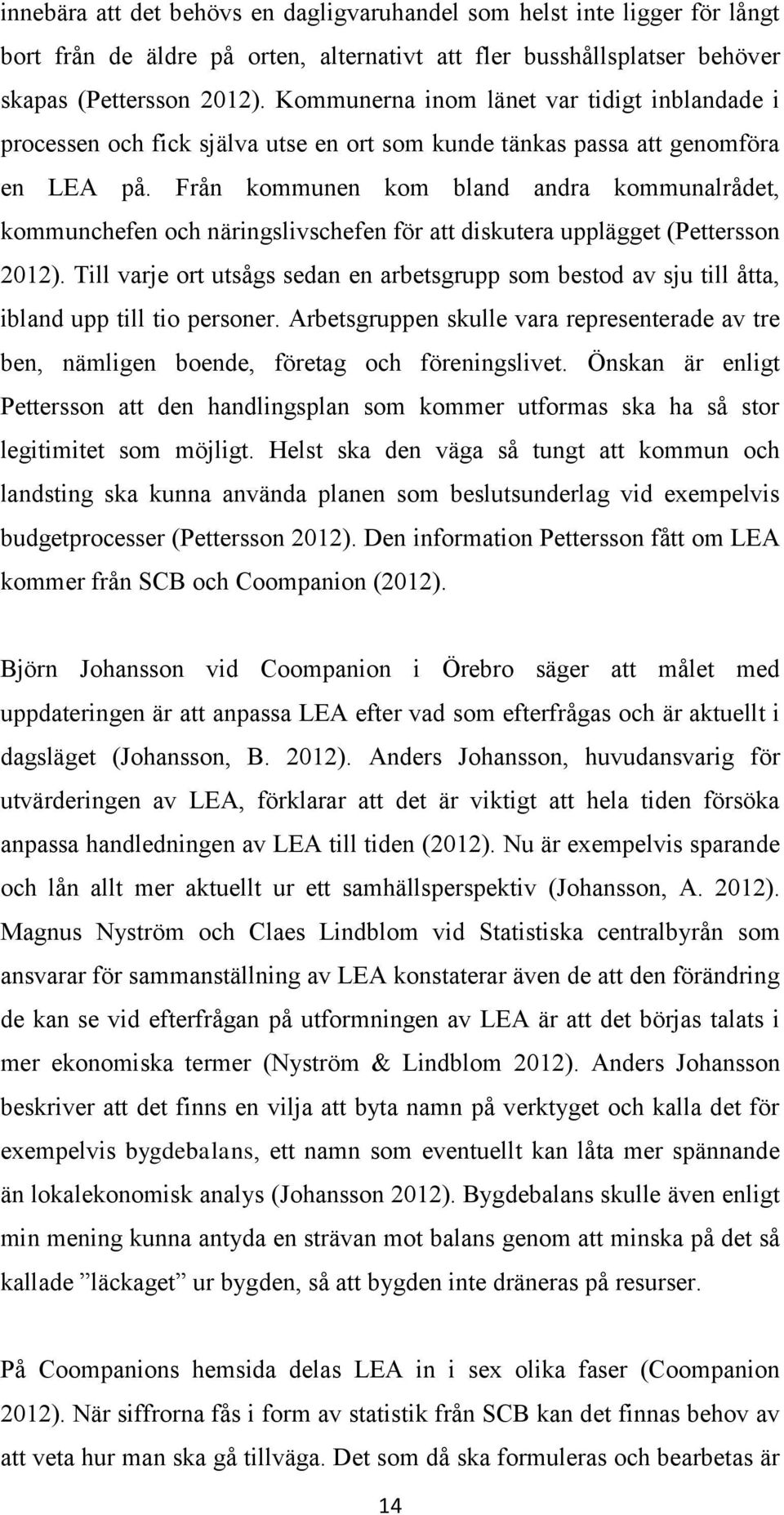 Från kommunen kom bland andra kommunalrådet, kommunchefen och näringslivschefen för att diskutera upplägget (Pettersson 2012).