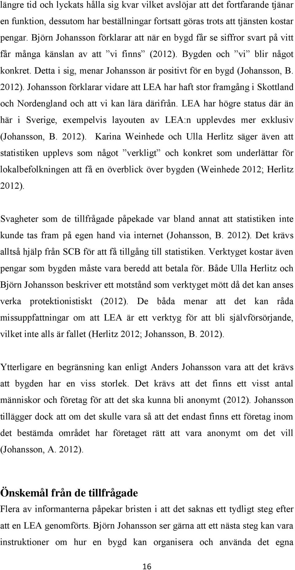 Detta i sig, menar Johansson är positivt för en bygd (Johansson, B. 2012). Johansson förklarar vidare att LEA har haft stor framgång i Skottland och Nordengland och att vi kan lära därifrån.