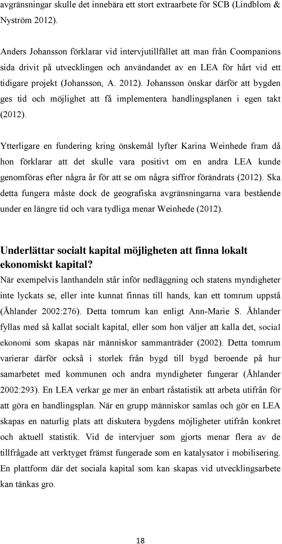 Johansson önskar därför att bygden ges tid och möjlighet att få implementera handlingsplanen i egen takt (2012).