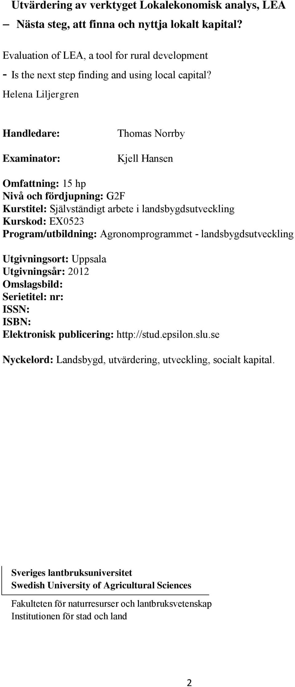 Program/utbildning: Agronomprogrammet - landsbygdsutveckling Utgivningsort: Uppsala Utgivningsår: 2012 Omslagsbild: Serietitel: nr: ISSN: ISBN: Elektronisk publicering: http://stud.epsilon.slu.