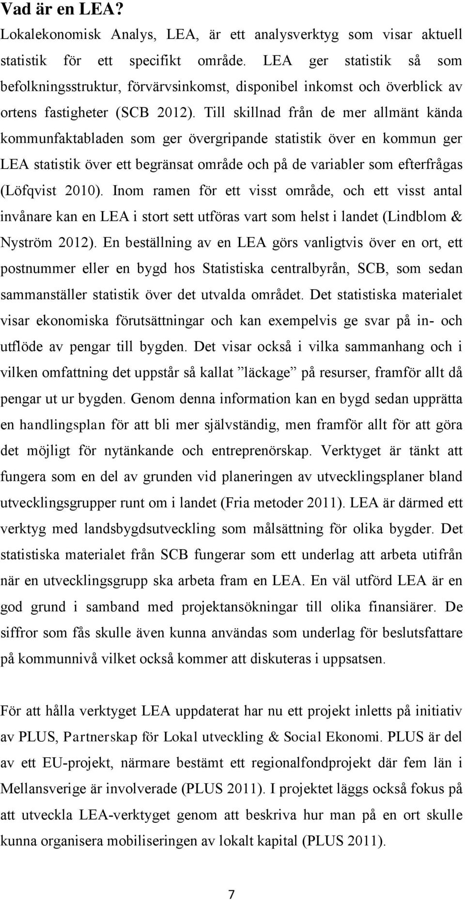 Till skillnad från de mer allmänt kända kommunfaktabladen som ger övergripande statistik över en kommun ger LEA statistik över ett begränsat område och på de variabler som efterfrågas (Löfqvist 2010).