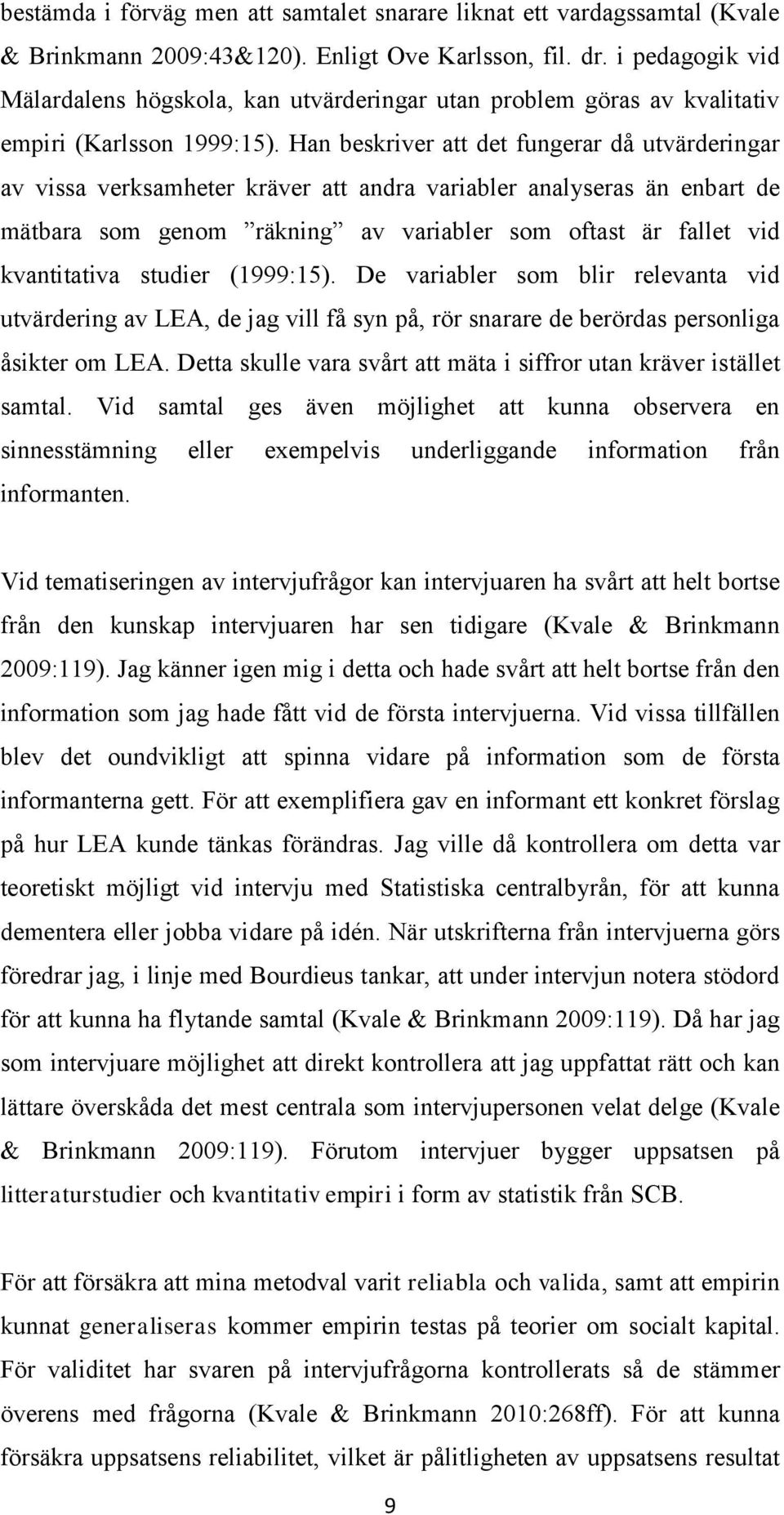 Han beskriver att det fungerar då utvärderingar av vissa verksamheter kräver att andra variabler analyseras än enbart de mätbara som genom räkning av variabler som oftast är fallet vid kvantitativa