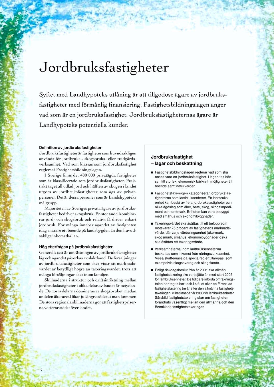 Definition av jordbruksfastigheter Jordbruksfastigheter är fastigheter som huvudsakligen används för jordbruks-, skogsbruks- eller trädgårdsverksamhet.