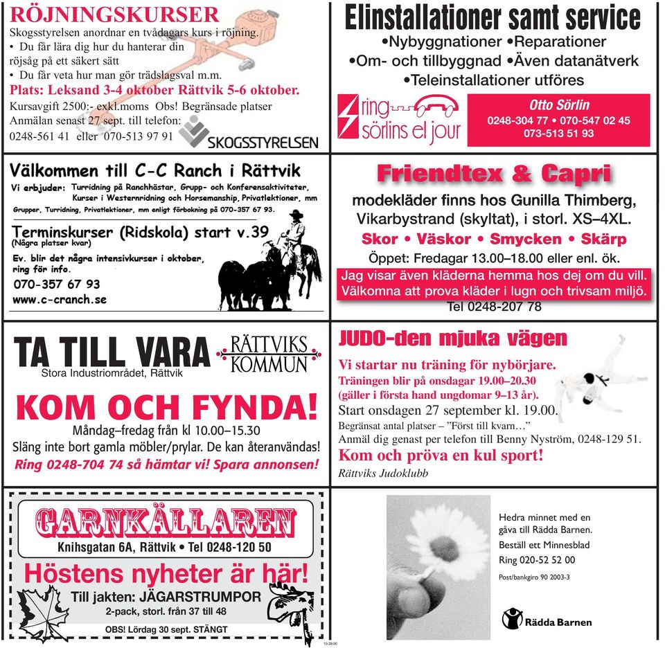 Måndag fredag från kl 10.00 15.30 Släng inte bort gamla möbler/prylar. De kan återanvändas! Ring 0248-704 74 så hämtar vi! Spara annonsen!