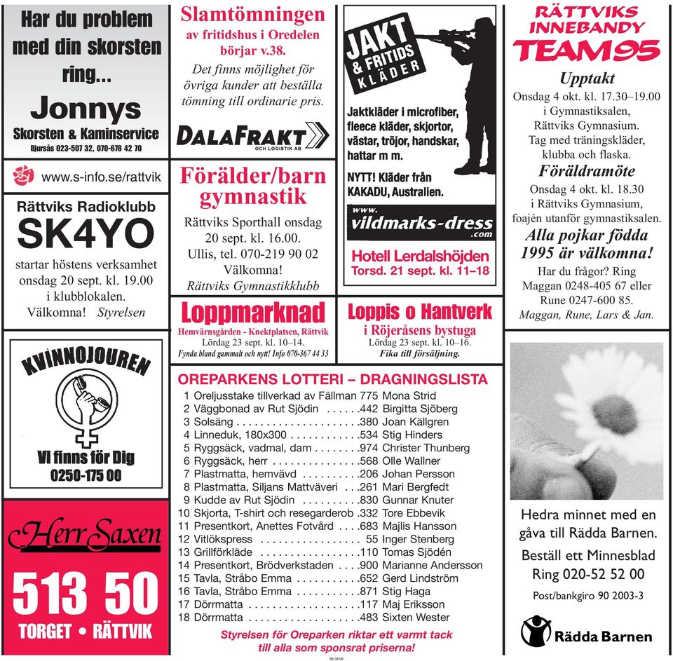 Förälder/barn gymnastik Rättviks Sporthall onsdag 20 sept. kl. 16.00. Ullis, tel. 070-219 90 02 Välkomna! Rättviks Gymnastikklubb Loppmarknad Hemvärnsgården - Knektplatsen, Rättvik Lördag 23 sept. kl. 10 14.