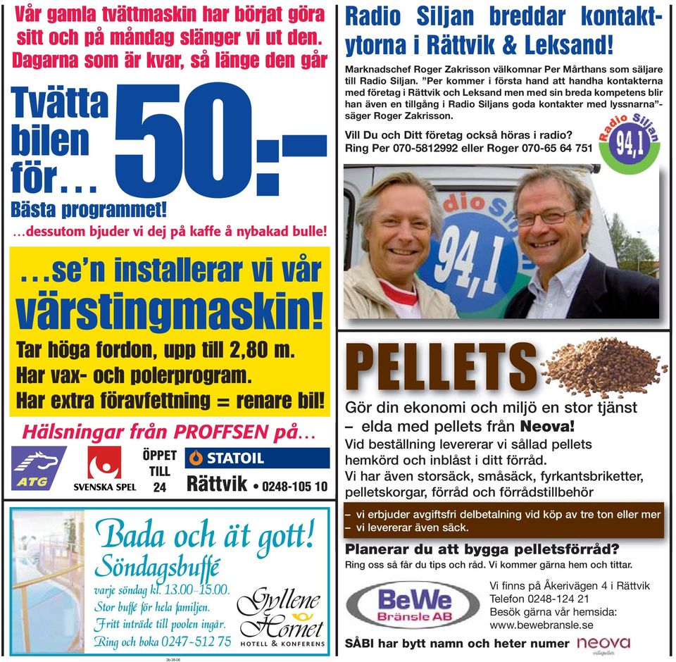 Hälsningar från PROFFSEN på ÖPPET TILL 24 Rättvik 0248-105 10 Bada och ät gott! Söndagsbuffé varje söndag kl. 13.00 15.00. Stor buffé för hela familjen. Fritt inträde till poolen ingår.