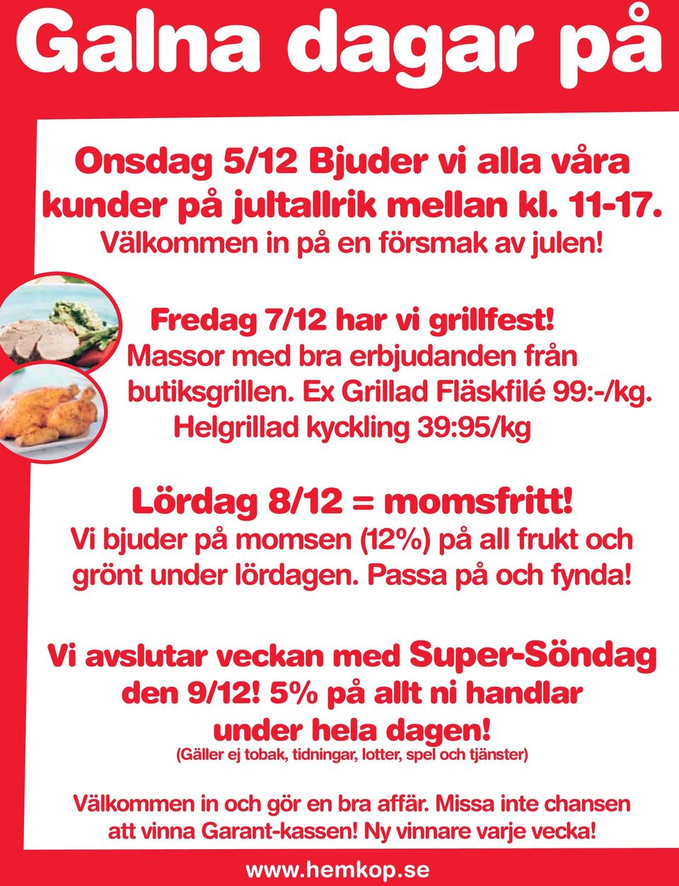 Vi bjuder på momsen (12%) på all frukt och grönt under lördagen. Passa på och fynda! Vi avslutar veckan med Super-Söndag den 9/12!