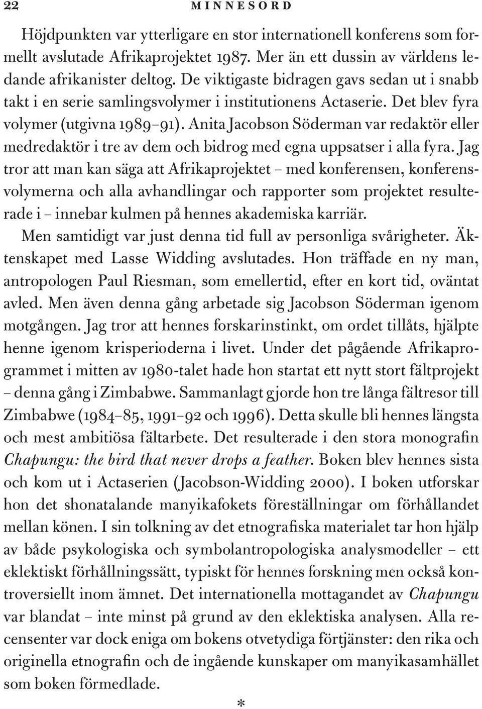 Anita Jacobson Söderman var redaktör eller medredaktör i tre av dem och bidrog med egna uppsatser i alla fyra.