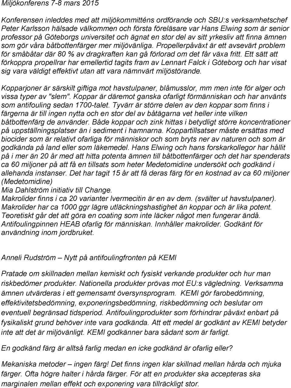 Propellerpåväxt är ett avsevärt problem för småbåtar där 80 % av dragkraften kan gå förlorad om det får växa fritt.