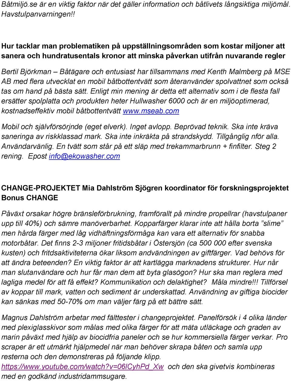 har tillsammans med Kenth Malmberg på MSE AB med flera utvecklat en mobil båtbottentvätt som återanvänder spolvattnet som också tas om hand på bästa sätt.