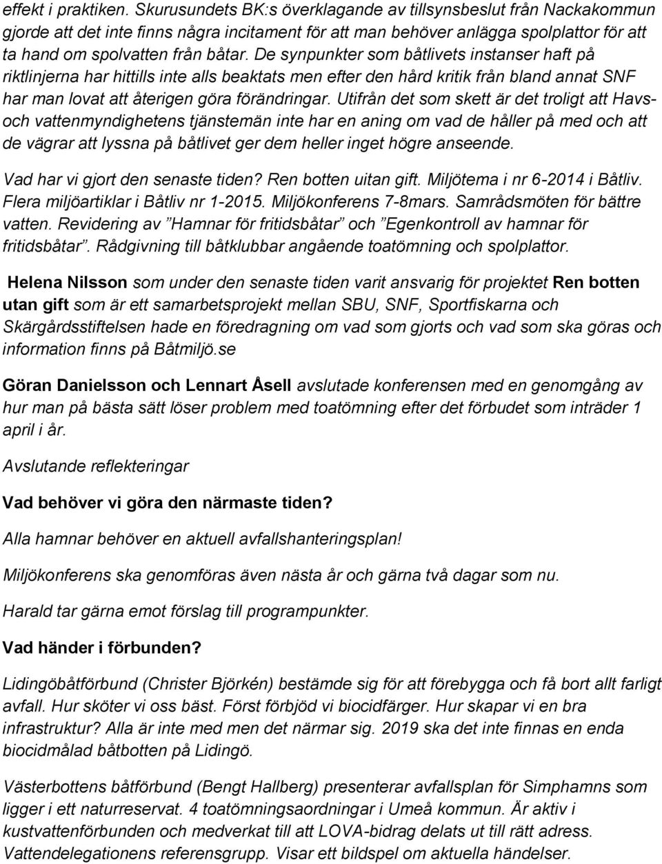 De synpunkter som båtlivets instanser haft på riktlinjerna har hittills inte alls beaktats men efter den hård kritik från bland annat SNF har man lovat att återigen göra förändringar.