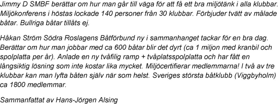 Berättar om hur man jobbar med ca 600 båtar blir det dyrt (ca 1 miljon med kranbil och spolplatta per år).