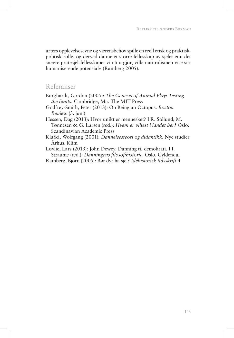 The MIT Press Godfrey-Smith, Peter (2013): On Being an Octopus. Boston Review (3. juni) Hessen, Dag (2013): Hvor unikt er mennesket? I R. Sollund; M. Tønnesen & G. Larsen (red.