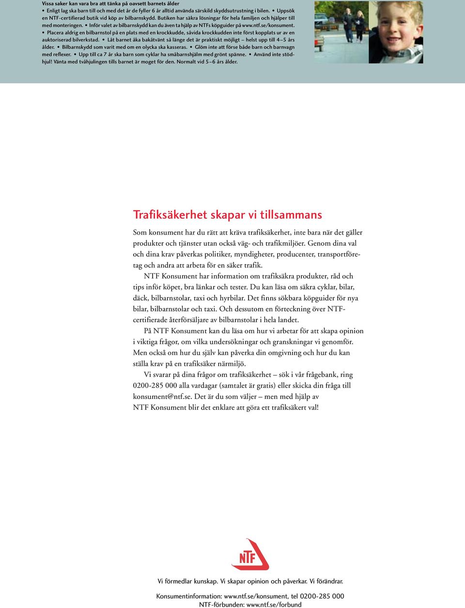 NTF Konsument har information om trafiksäkra produkter, råd och tips inför köpet, bra länkar och tester. Du kan läsa om säkra cyklar, bilar, däck, bilbarnstolar, taxi och hyrbilar.