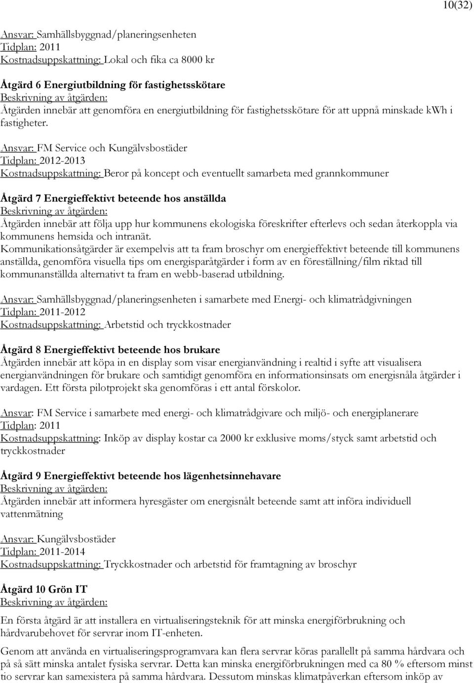 Ansvar: FM Service och Kungälvsbostäder Tidplan: 2012-2013 Kostnadsuppskattning: Beror på koncept och eventuellt samarbeta med grannkommuner Åtgärd 7 Energieffektivt beteende hos anställda Åtgärden