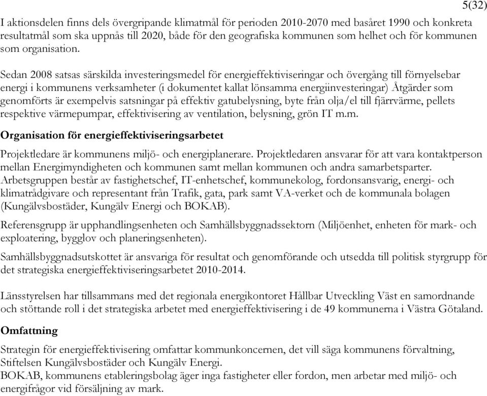 Sedan 2008 satsas särskilda investeringsmedel för energieffektiviseringar och övergång till förnyelsebar energi i kommunens verksamheter (i dokumentet kallat lönsamma energiinvesteringar) Åtgärder