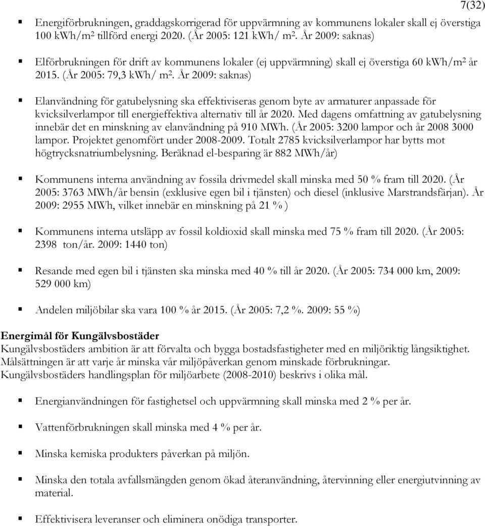 År 2009: saknas) 7(32) Elanvändning för gatubelysning ska effektiviseras genom byte av armaturer anpassade för kvicksilverlampor till energieffektiva alternativ till år 2020.