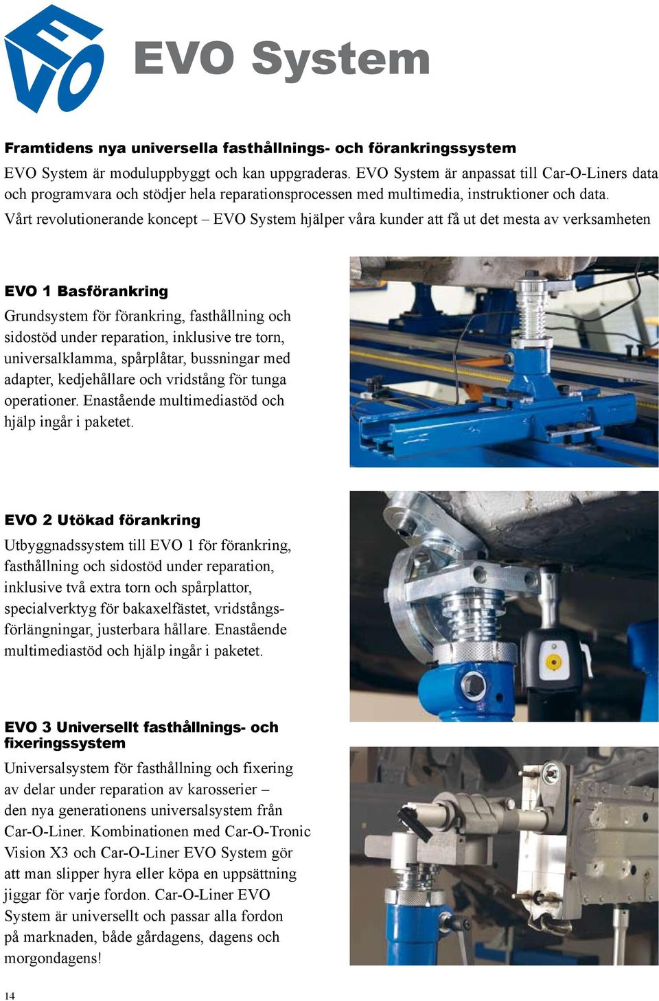 Vårt revolutionerande koncept EVO System hjälper våra kunder att få ut det mesta av verksamheten EVO 1 Basförankring Grundsystem för förankring, fasthållning och sidostöd under reparation, inklusive