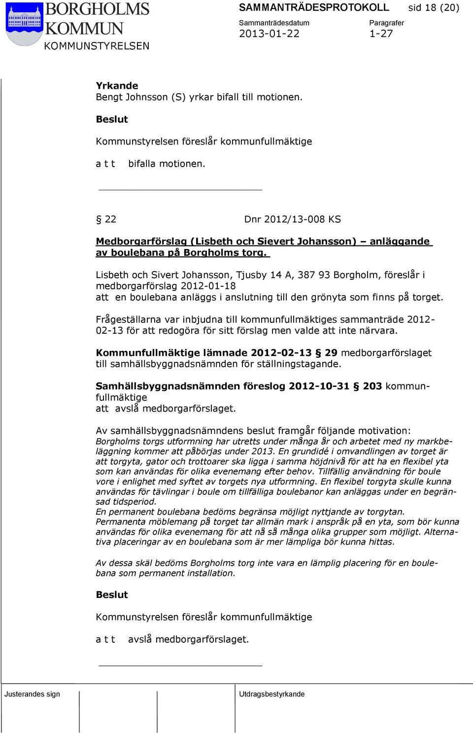 Lisbeth och Sivert Johansson, Tjusby 14 A, 387 93 Borgholm, föreslår i medborgarförslag 2012-01-18 att en boulebana anläggs i anslutning till den grönyta som finns på torget.
