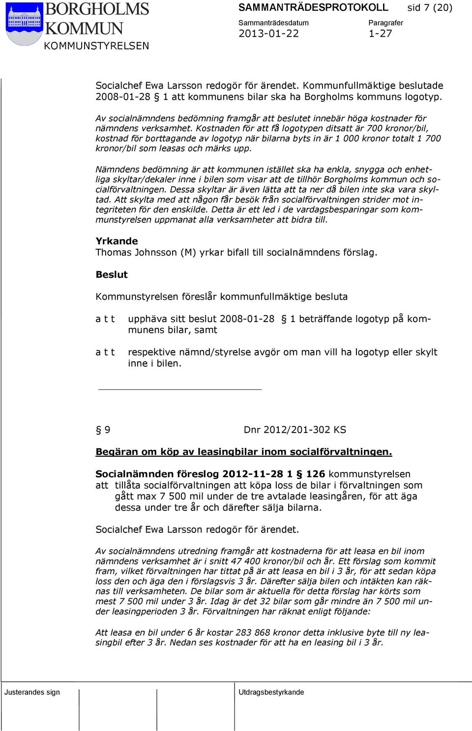 Kostnaden för att få logotypen ditsatt är 700 kronor/bil, kostnad för borttagande av logotyp när bilarna byts in är 1 000 kronor totalt 1 700 kronor/bil som leasas och märks upp.