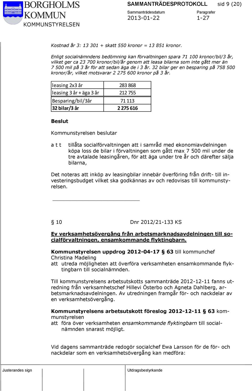 i 3 år. 32 bilar ger en besparing på 758 500 kronor/år, vilket motsvarar 2 275 600 kronor på 3 år.