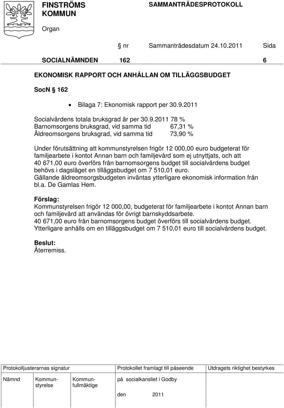 2011 78 % Barnomsorgens bruksgrad, vid samma tid 67,31 % Äldreomsorgens bruksgrad, vid samma tid 73,90 % Under förutsättning att kommunstyrelsen frigör 12 000,00 euro budgeterat för familjearbete i