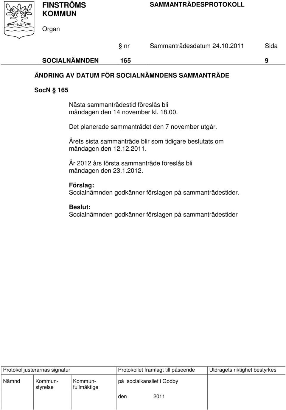 Årets sista sammanträde blir som tidigare beslutats om måndagen den 12.12.2011.