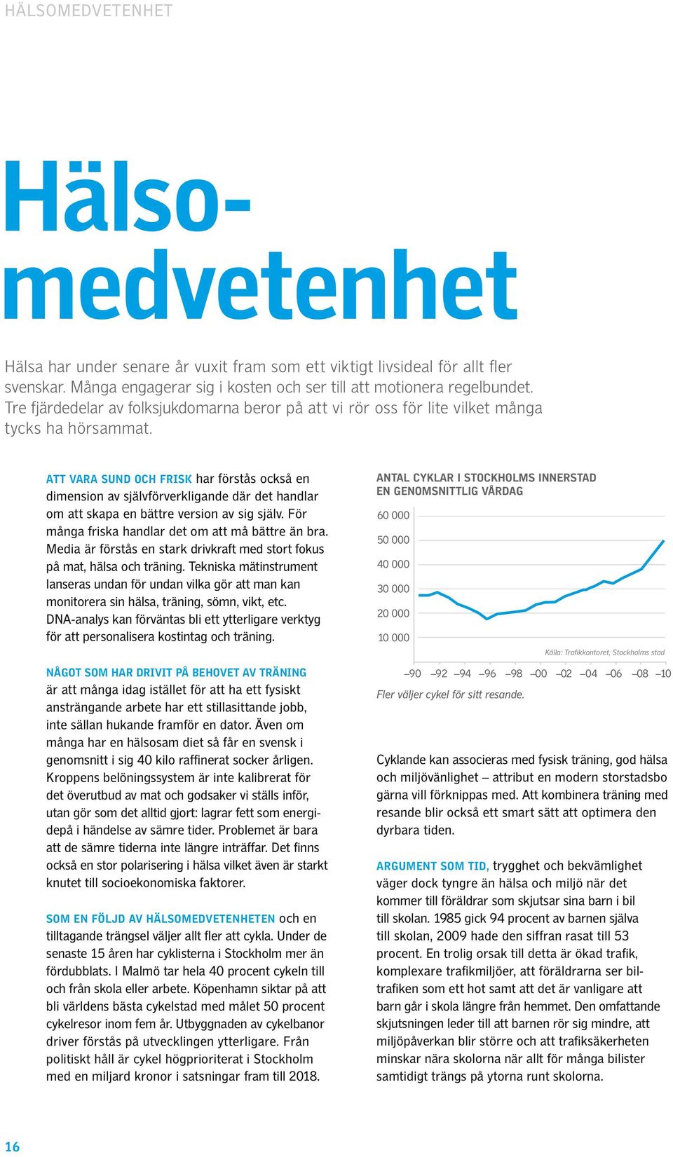 Att vara sund och frisk har förstås också en dimension av självförverkligande där det handlar om att skapa en bättre version av sig själv. För många friska handlar det om att må bättre än bra.