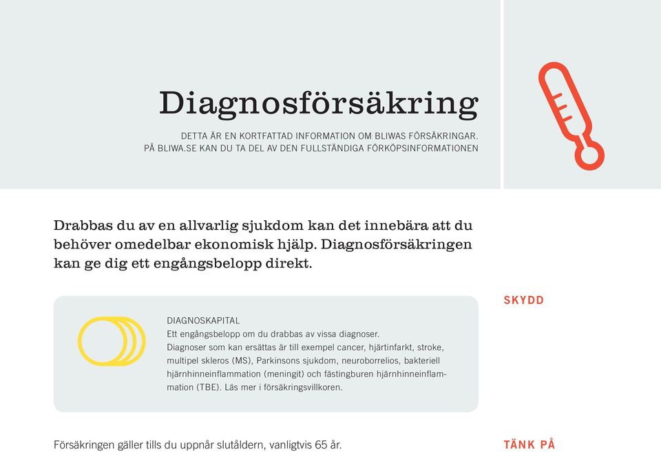 Diagnosförsäkringen kan ge dig ett engångsbelopp direkt. SKYDD DIAGNOSKAPITAL Ett engångsbelopp om du drabbas av vissa diagnoser.