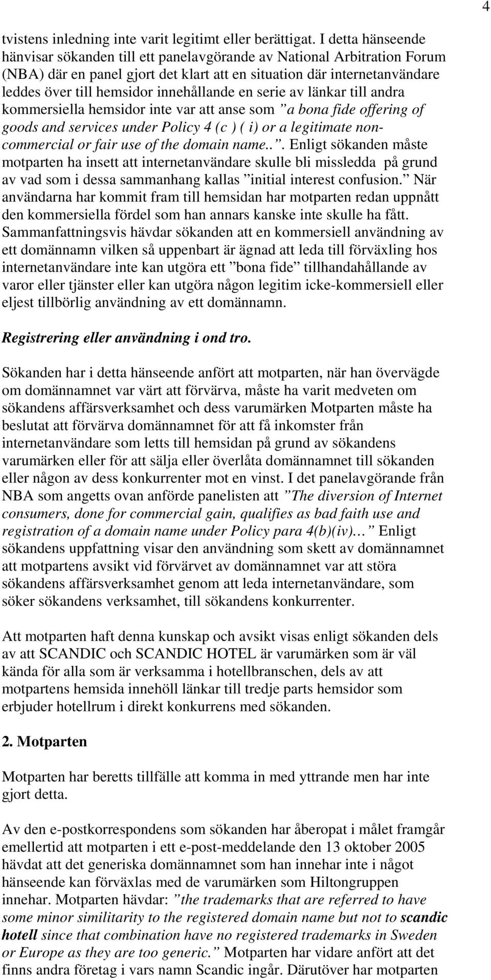 innehållande en serie av länkar till andra kommersiella hemsidor inte var att anse som a bona fide offering of goods and services under Policy 4 (c ) ( i) or a legitimate noncommercial or fair use of