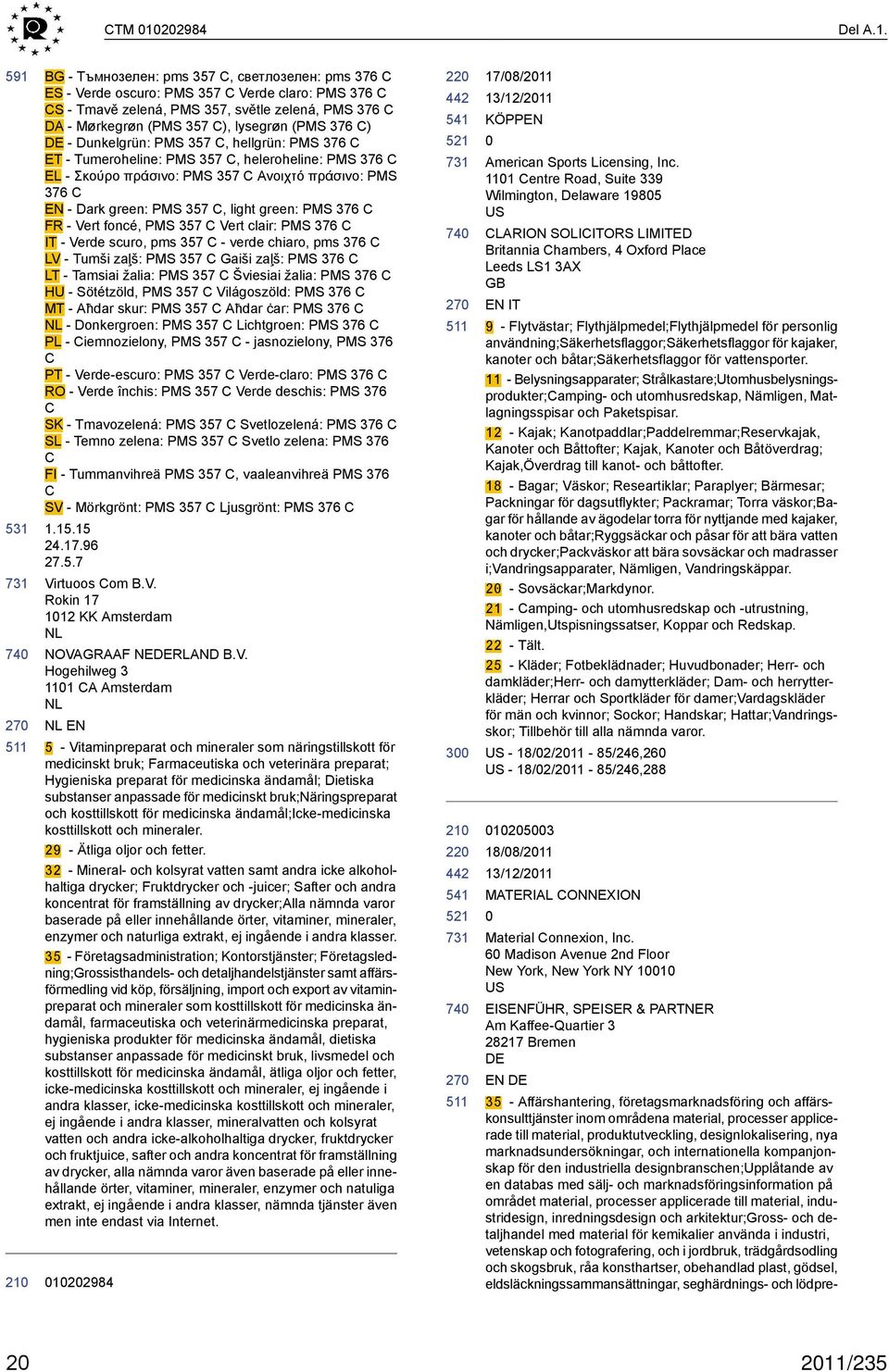 591 BG - Тъмнозелен: pms 357 С, светлозелен: pms 376 С ES - Verde oscuro: PMS 357 C Verde claro: PMS 376 C CS - Tmavě zelená, PMS 357, světle zelená, PMS 376 C DA - Mørkegrøn (PMS 357 C), lysegrøn