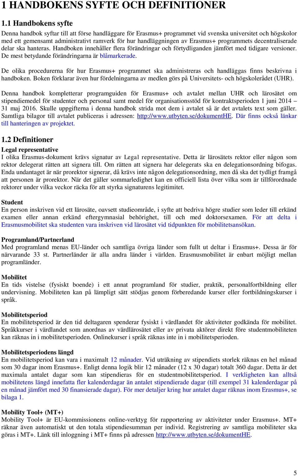 Erasmus+ programmets decentraliserade delar ska hanteras. Handboken innehåller flera förändringar och förtydliganden jämfört med tidigare versioner. De mest betydande förändringarna är blåmarkerade.